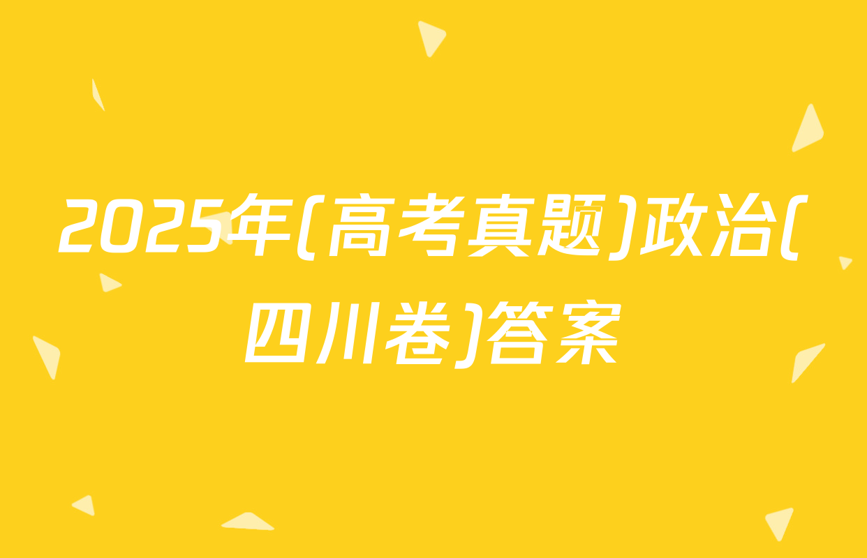 2025年(高考真题)政治(四川卷)答案