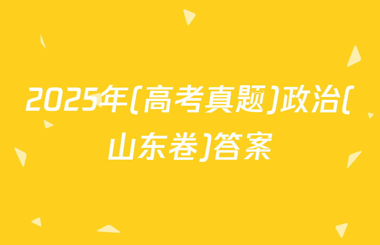 2025年(高考真题)政治(山东卷)答案