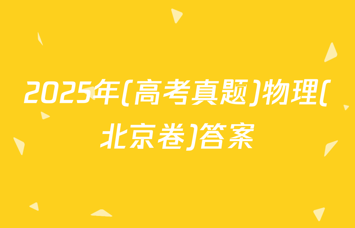 2025年(高考真题)物理(北京卷)答案