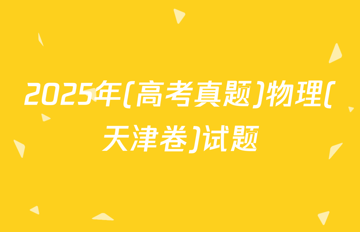 2025年(高考真题)物理(天津卷)试题