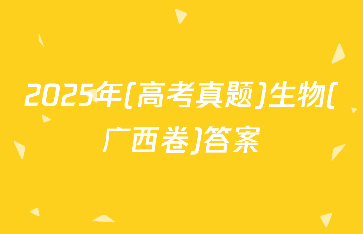 2025年(高考真题)生物(广西卷)答案
