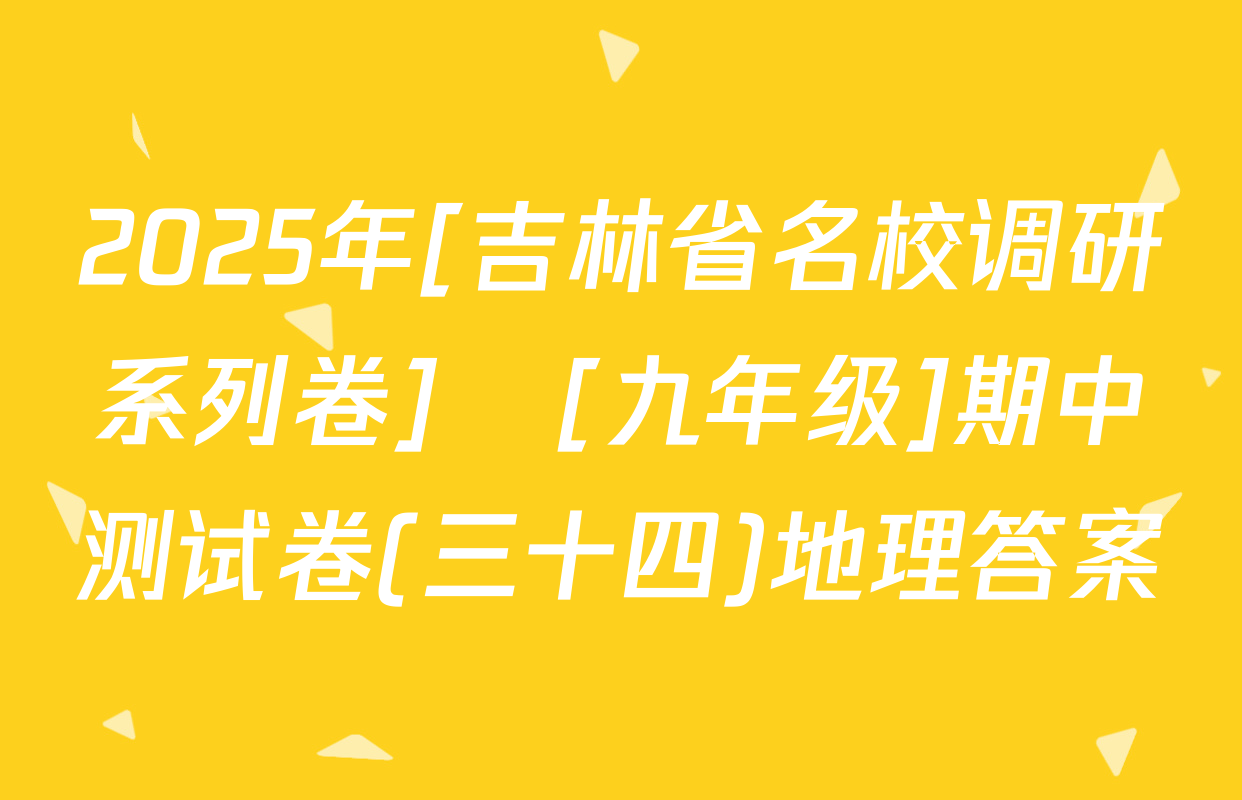 2025年[吉林省名校调研系列卷]•[九年级]期中测试卷(三十四)地理答案