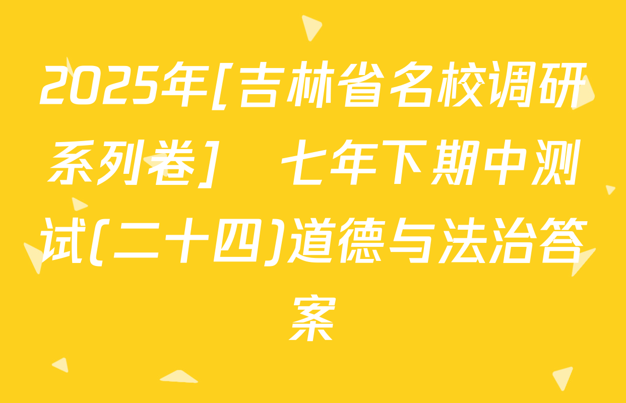 2025年[吉林省名校调研系列卷]•七年下期中测试(二十四)道德与法治答案