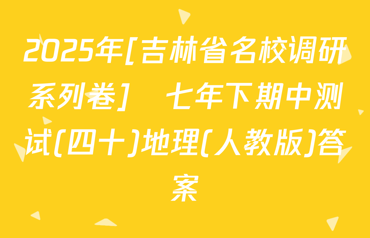 2025年[吉林省名校调研系列卷]•七年下期中测试(四十)地理(人教版)答案