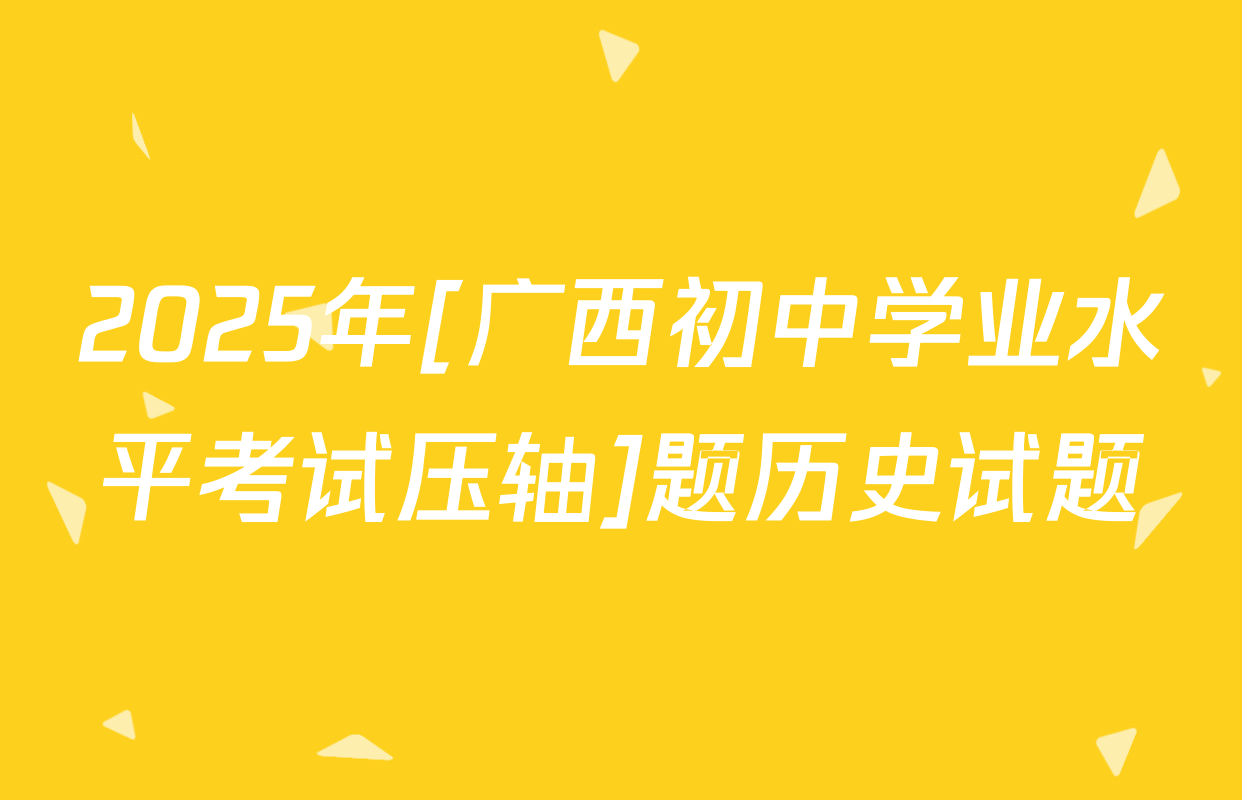 2025年[广西初中学业水平考试压轴]题历史试题