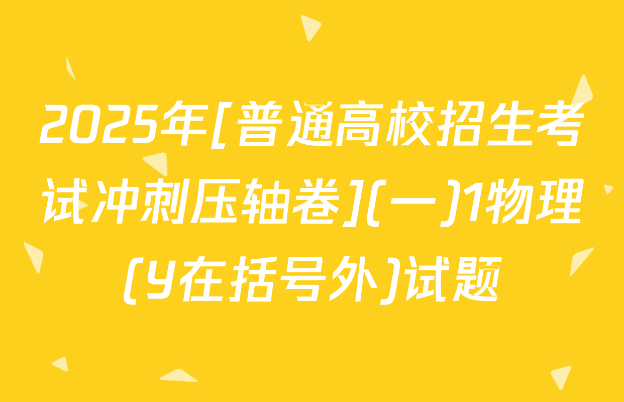 2025年[普通高校招生考试冲刺压轴卷](一)1物理(Y在括号外)试题