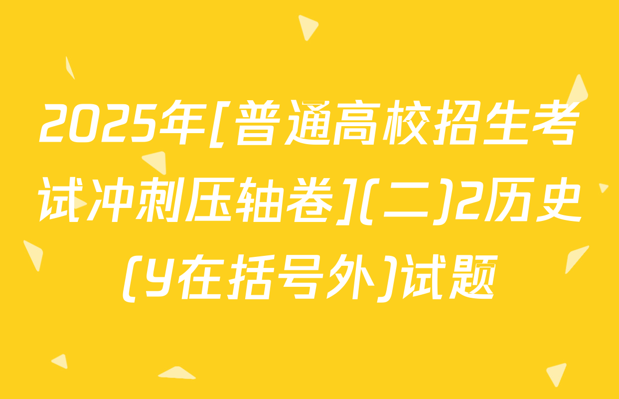 2025年[普通高校招生考试冲刺压轴卷](二)2历史(Y在括号外)试题