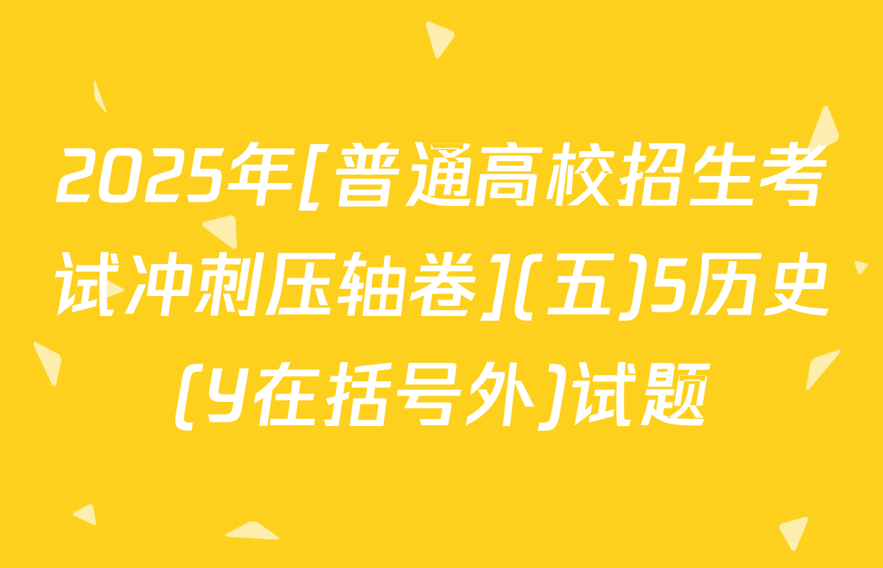 2025年[普通高校招生考试冲刺压轴卷](五)5历史(Y在括号外)试题
