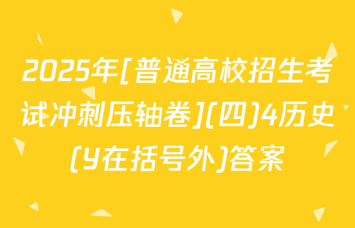 2025年[普通高校招生考试冲刺压轴卷](四)4历史(Y在括号外)答案