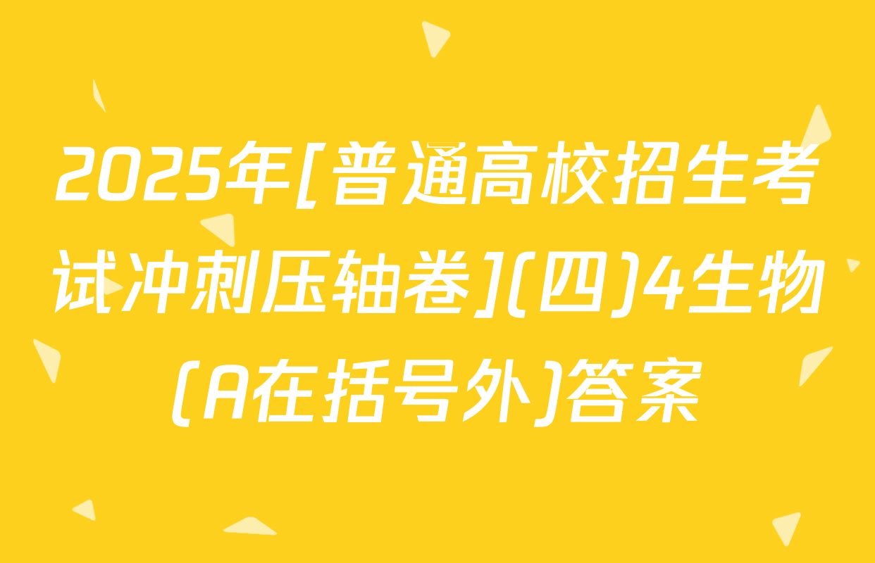 2025年[普通高校招生考试冲刺压轴卷](四)4生物(A在括号外)答案