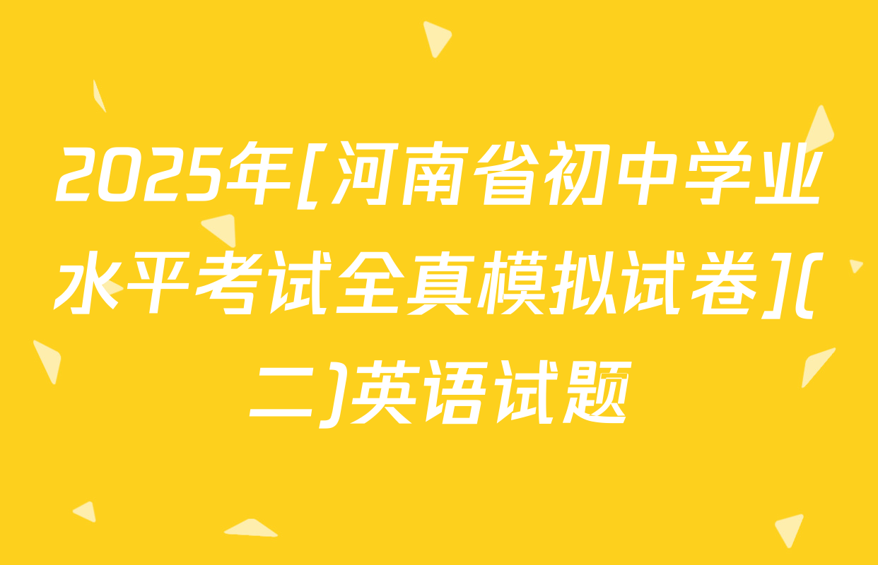 2025年[河南省初中学业水平考试全真模拟试卷](二)英语试题