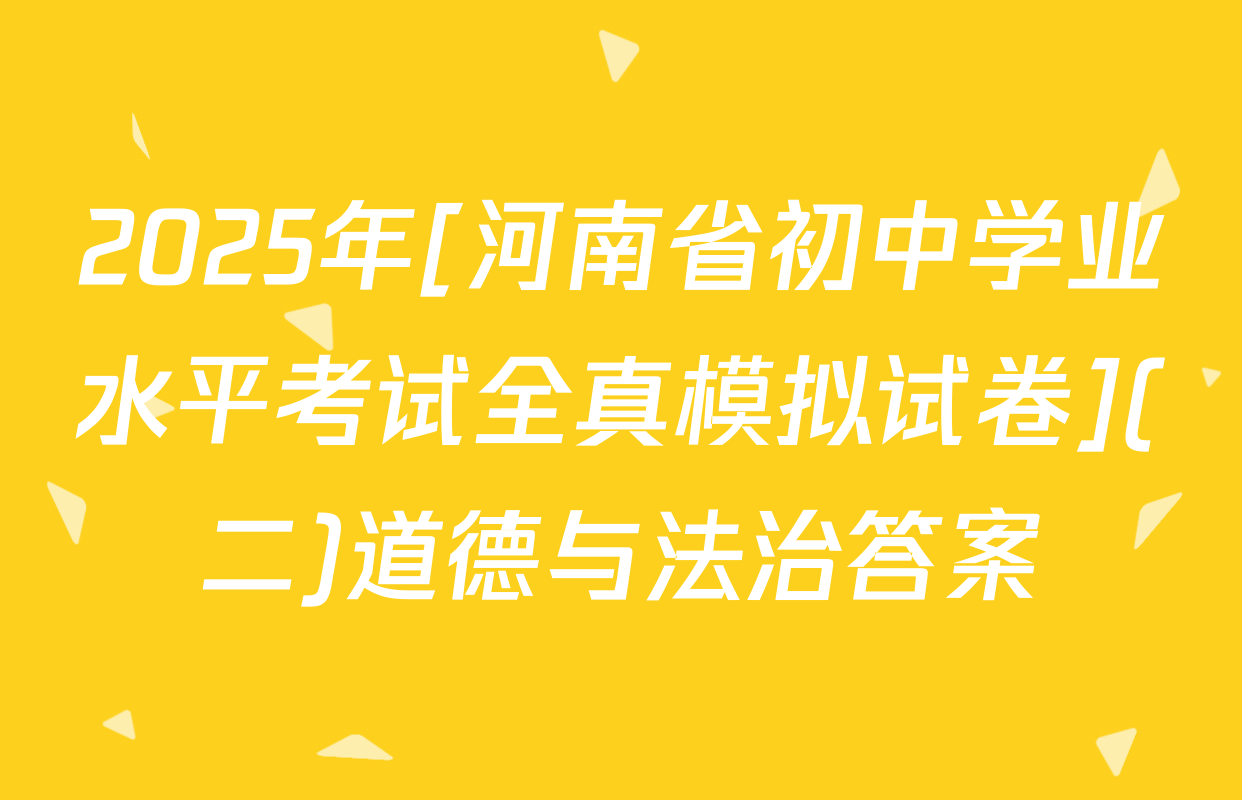 2025年[河南省初中学业水平考试全真模拟试卷](二)道德与法治答案