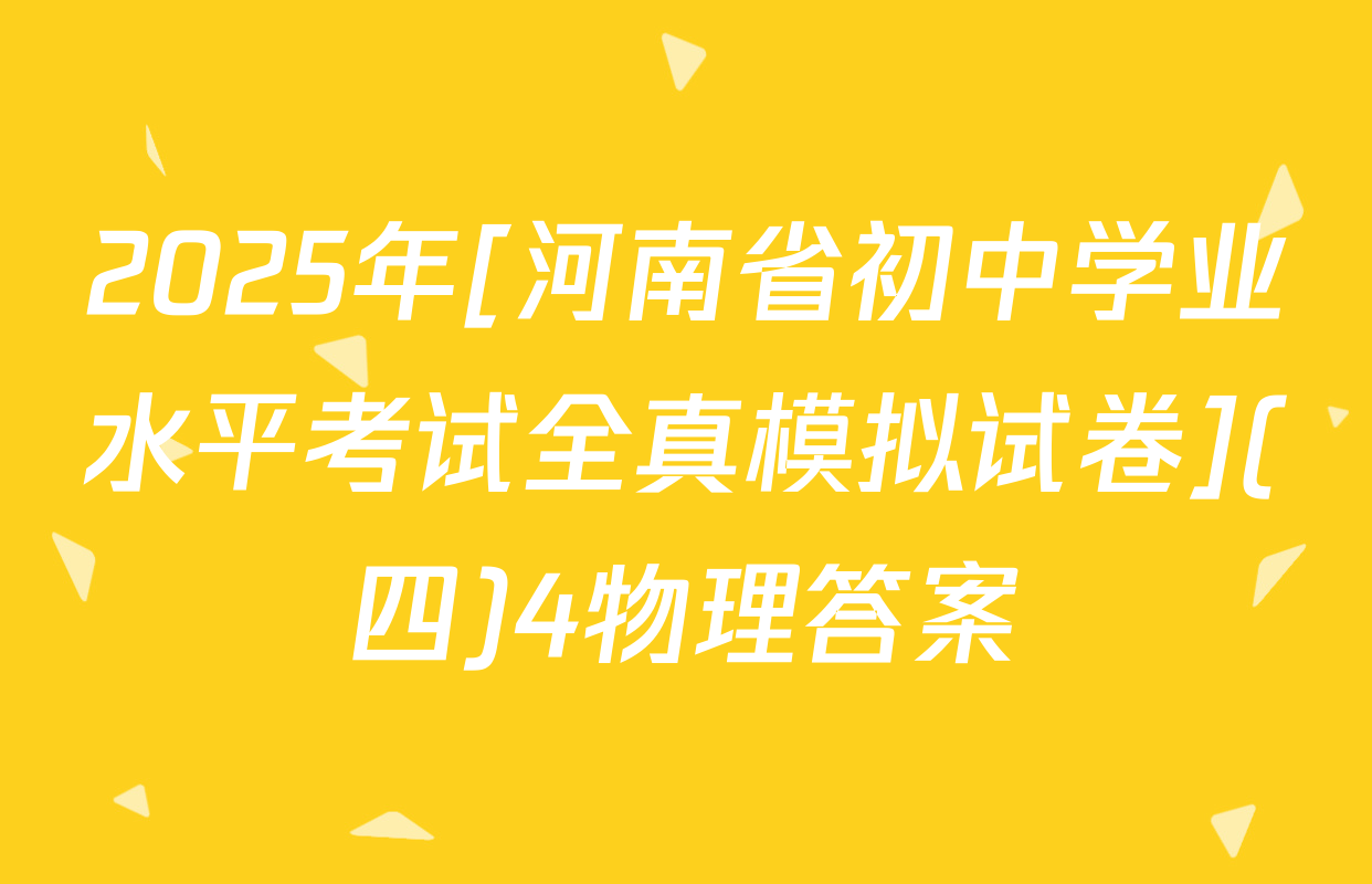 2025年[河南省初中学业水平考试全真模拟试卷](四)4物理答案