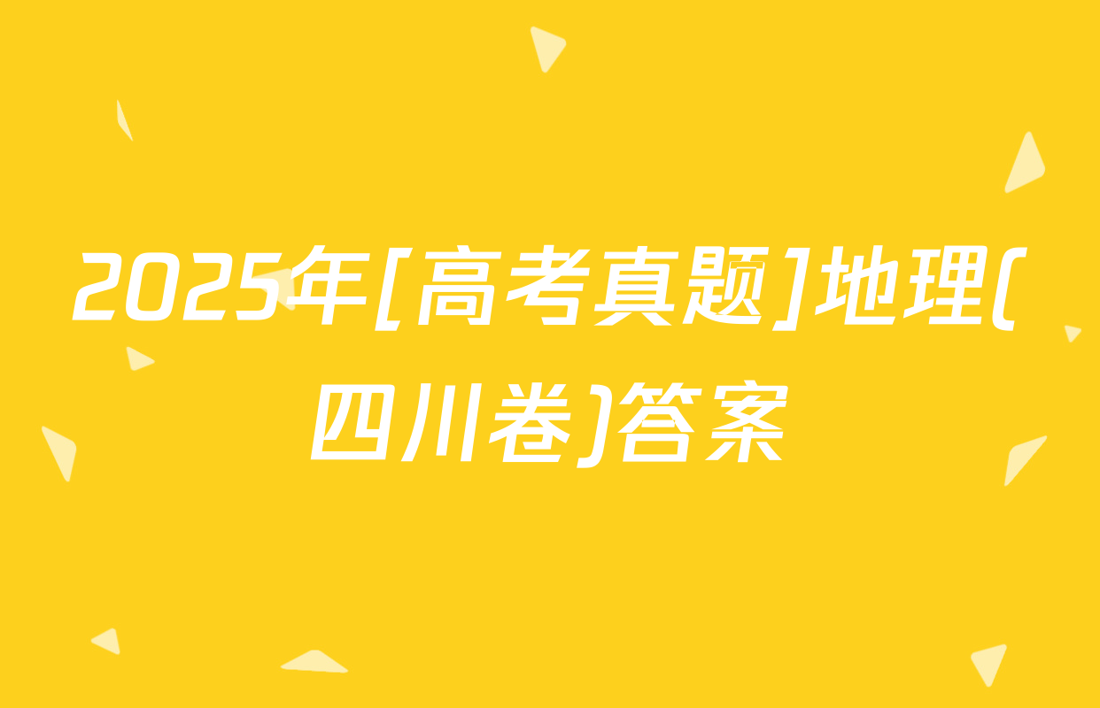 2025年[高考真题]地理(四川卷)答案