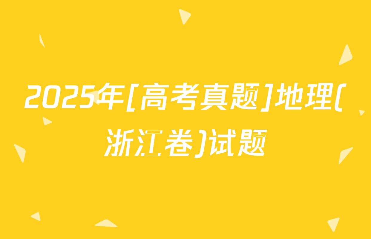 2025年[高考真题]地理(浙江卷)试题