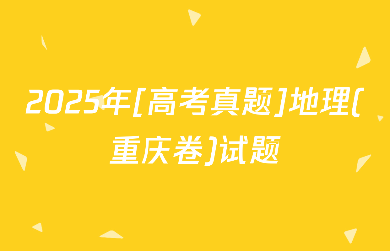 2025年[高考真题]地理(重庆卷)试题