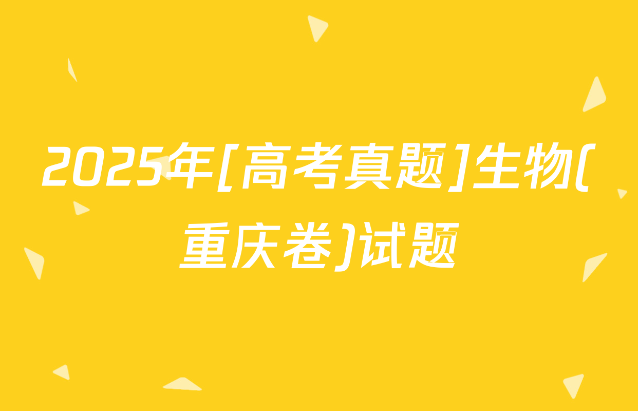 2025年[高考真题]生物(重庆卷)试题
