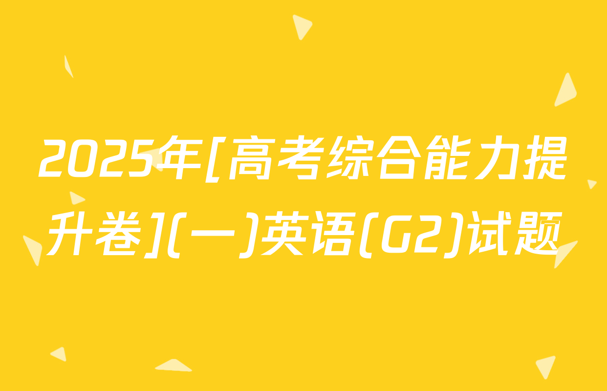 2025年[高考综合能力提升卷](一)英语(G2)试题