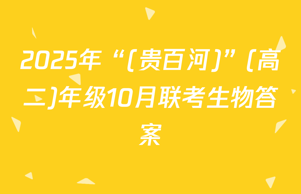 2025年“(贵百河)”(高二)年级10月联考生物答案