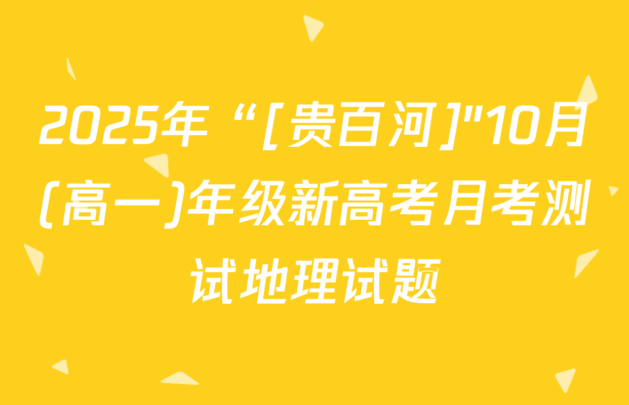 2025年“[贵百河]"10月(高一)年级新高考月考测试地理试题