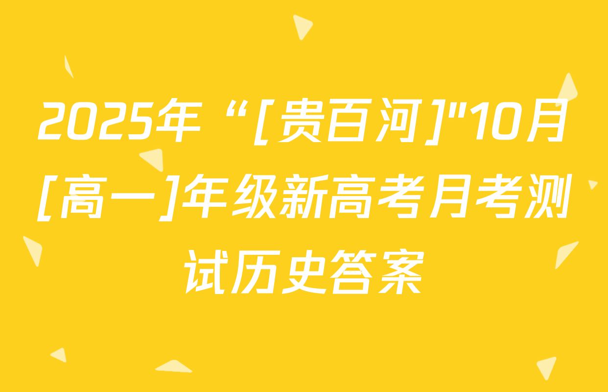 2025年“[贵百河]"10月[高一]年级新高考月考测试历史答案