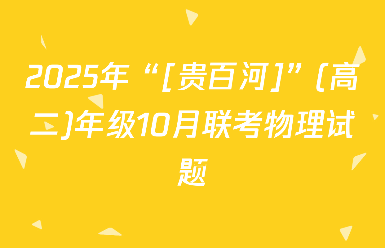 2025年“[贵百河]”(高二)年级10月联考物理试题