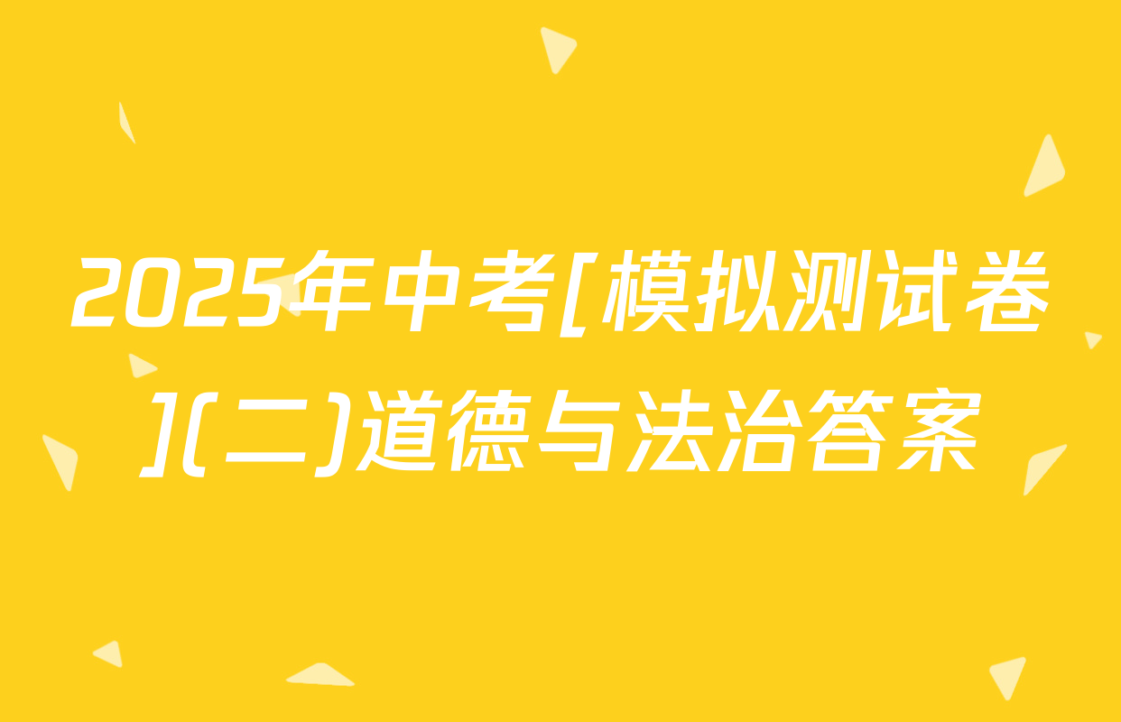 2025年中考[模拟测试卷](二)道德与法治答案