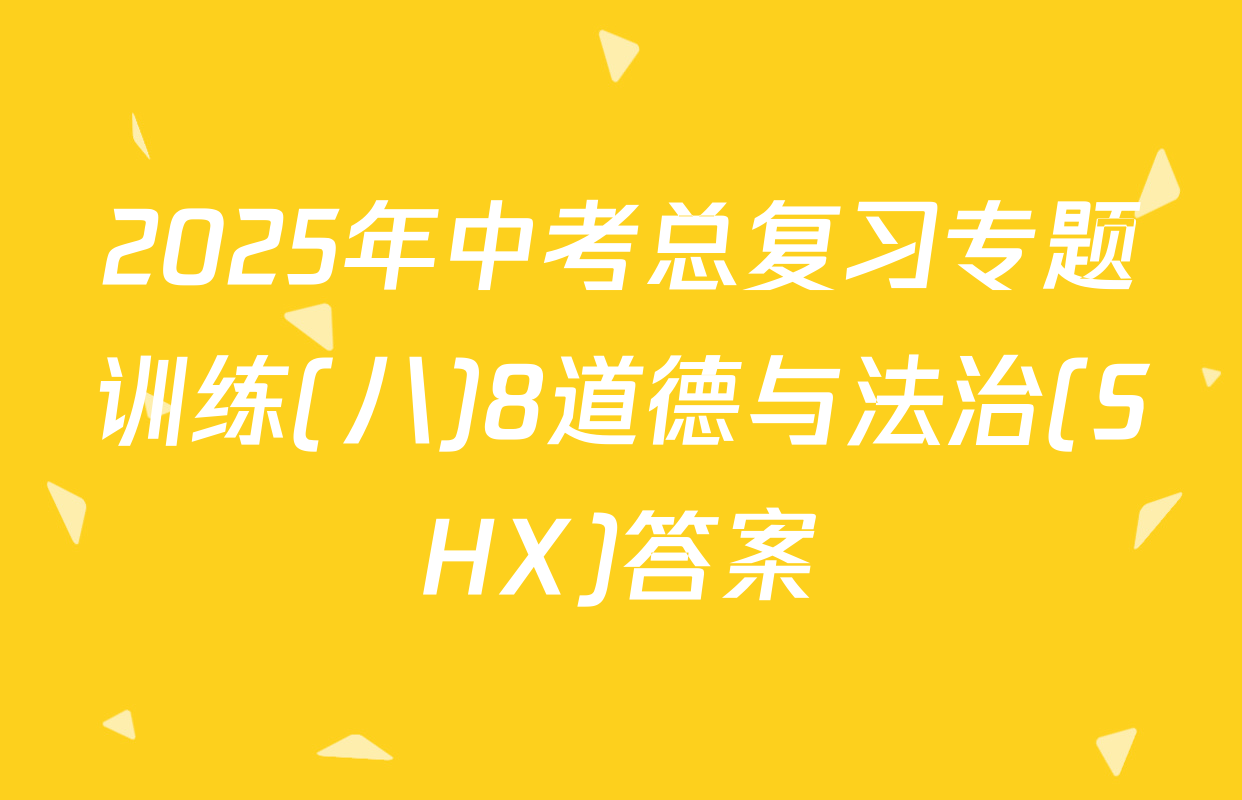 2025年中考总复习专题训练(八)8道德与法治(SHX)答案