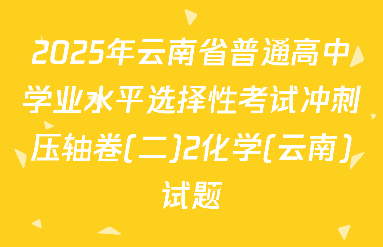 2025年云南省普通高中学业水平选择性考试冲刺压轴卷(二)2化学(云南)试题