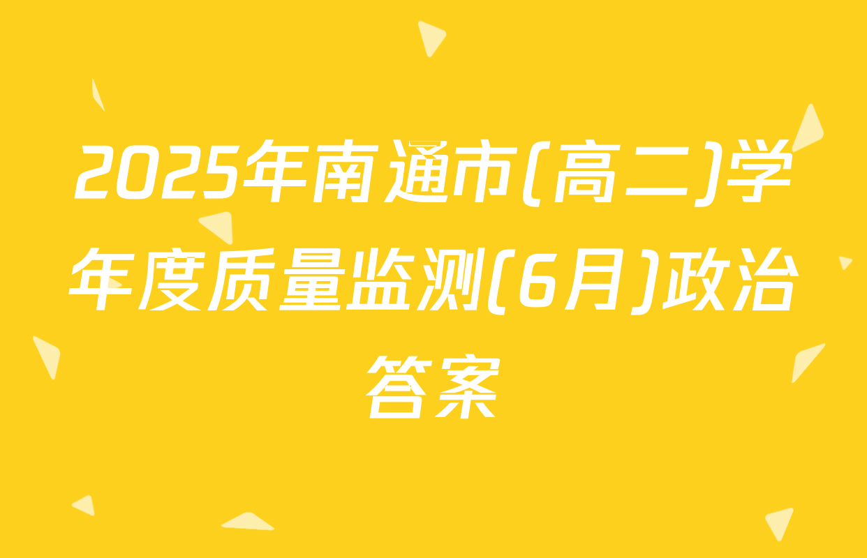 2025年南通市(高二)学年度质量监测(6月)政治答案