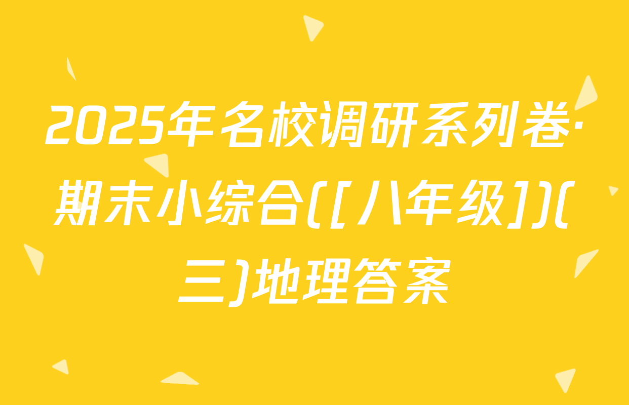 2025年名校调研系列卷·期末小综合([八年级])(三)地理答案