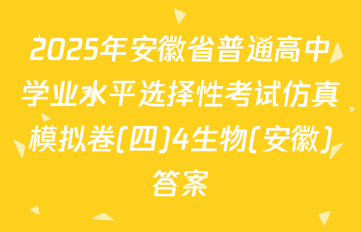 2025年安徽省普通高中学业水平选择性考试仿真模拟卷(四)4生物(安徽)答案