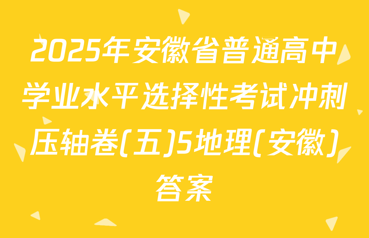 2025年安徽省普通高中学业水平选择性考试冲刺压轴卷(五)5地理(安徽)答案