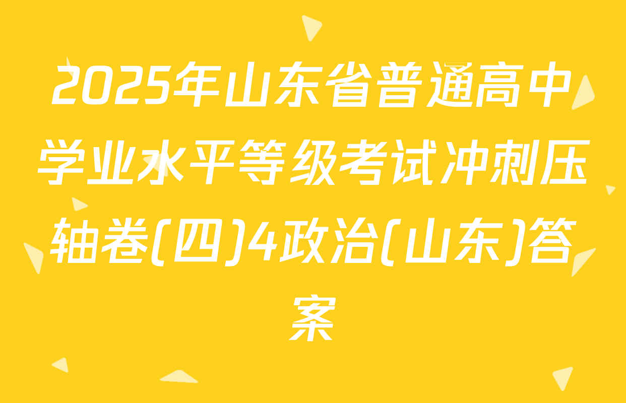 2025年山东省普通高中学业水平等级考试冲刺压轴卷(四)4政治(山东)答案