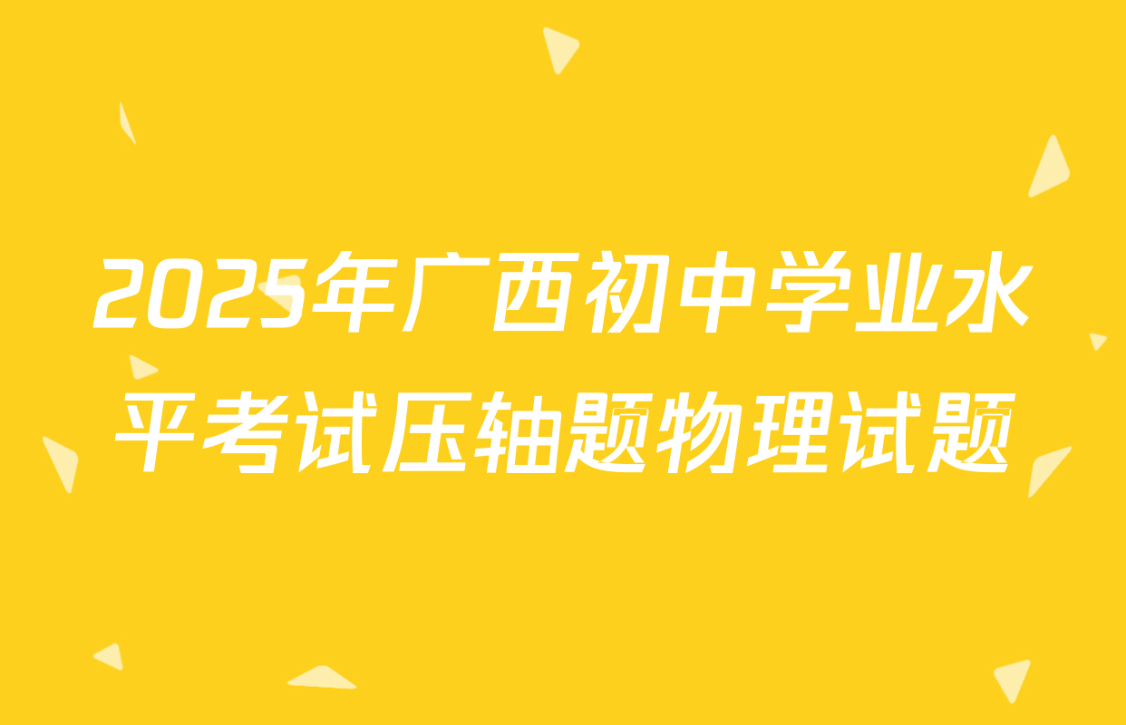 2025年广西初中学业水平考试压轴题物理试题