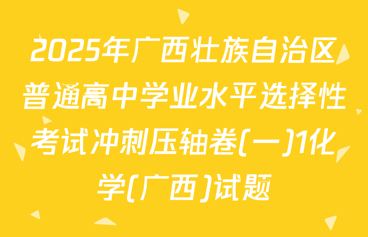 2025年广西壮族自治区普通高中学业水平选择性考试冲刺压轴卷(一)1化学(广西)试题