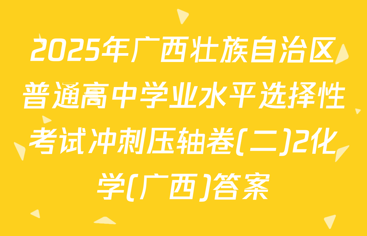 2025年广西壮族自治区普通高中学业水平选择性考试冲刺压轴卷(二)2化学(广西)答案