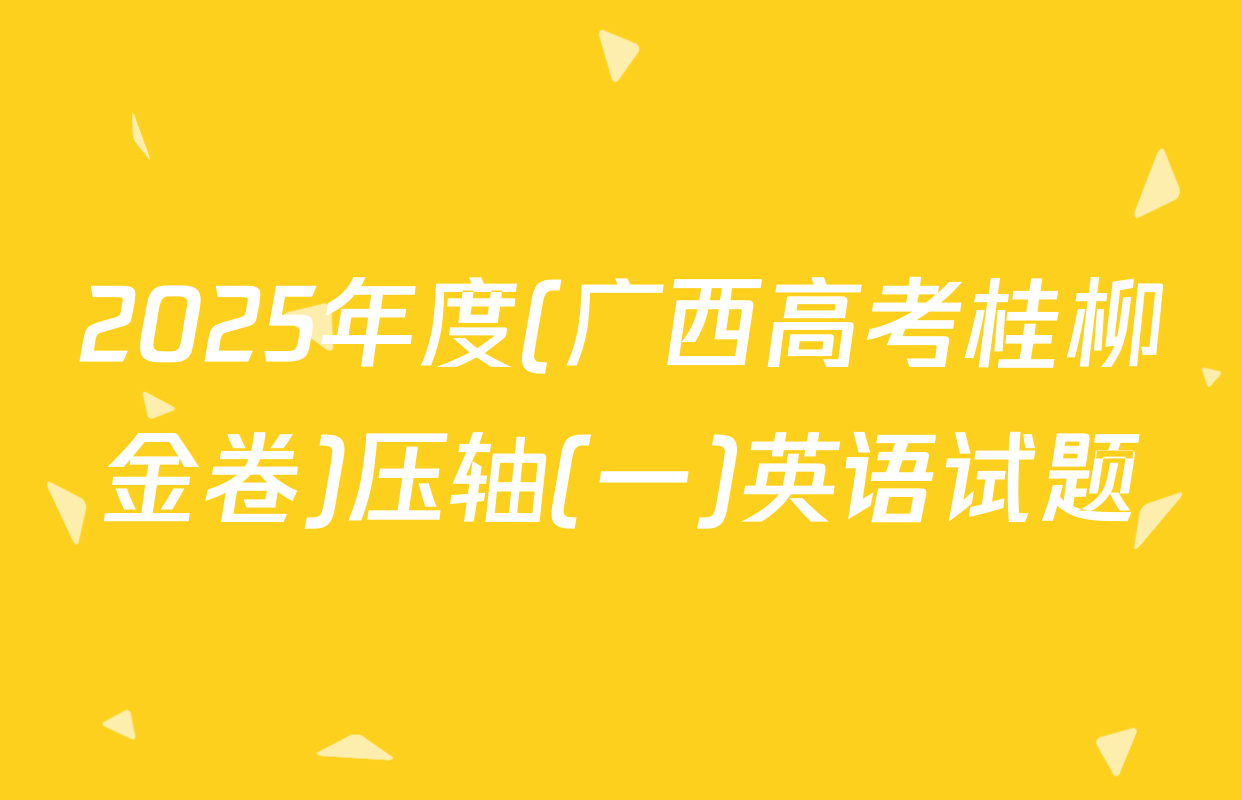 2025年度(广西高考桂柳金卷)压轴(一)英语试题