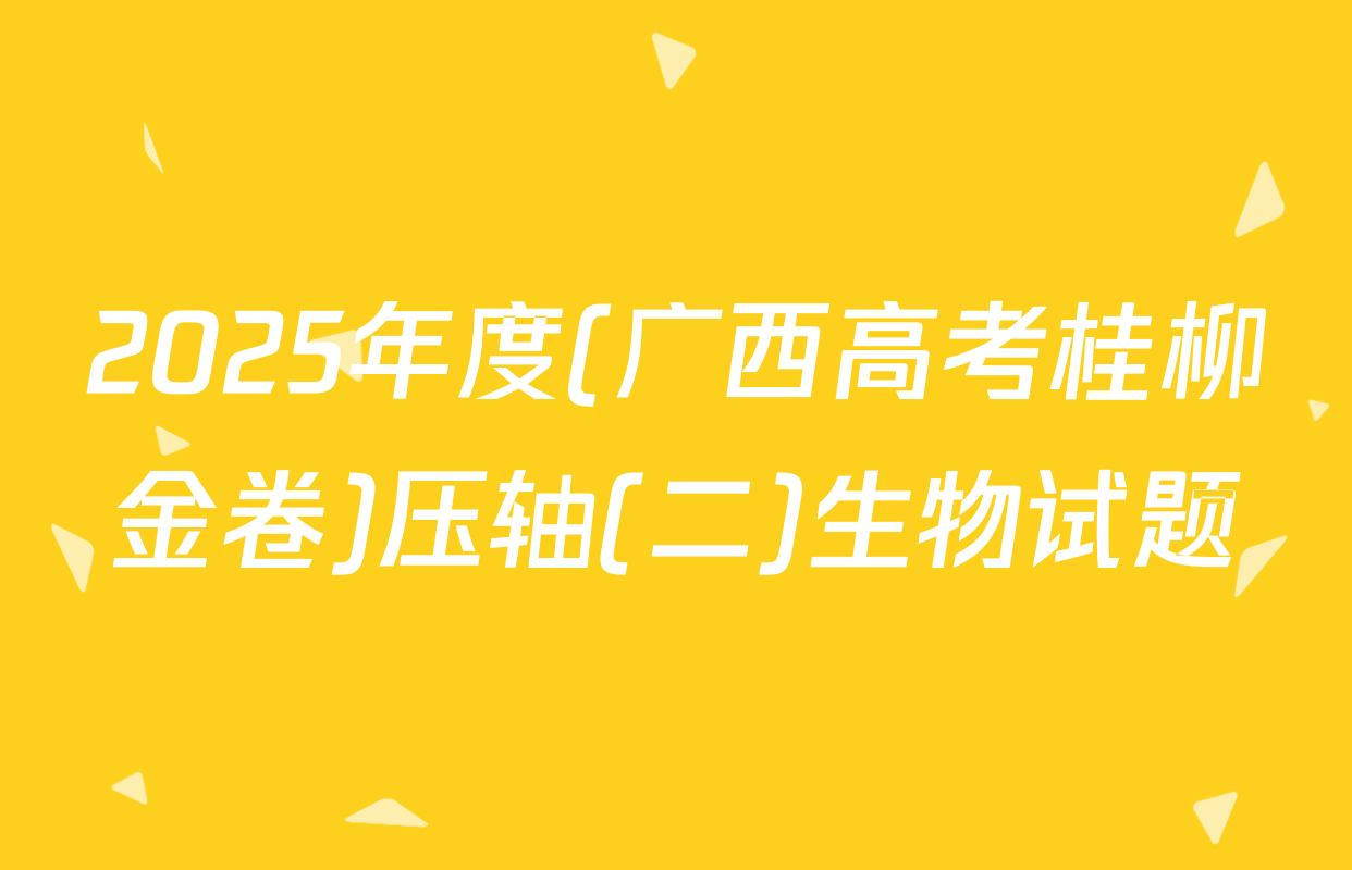 2025年度(广西高考桂柳金卷)压轴(二)生物试题