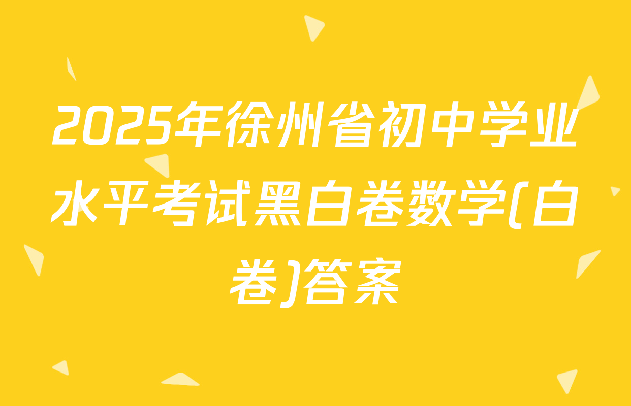 2025年徐州省初中学业水平考试黑白卷数学(白卷)答案