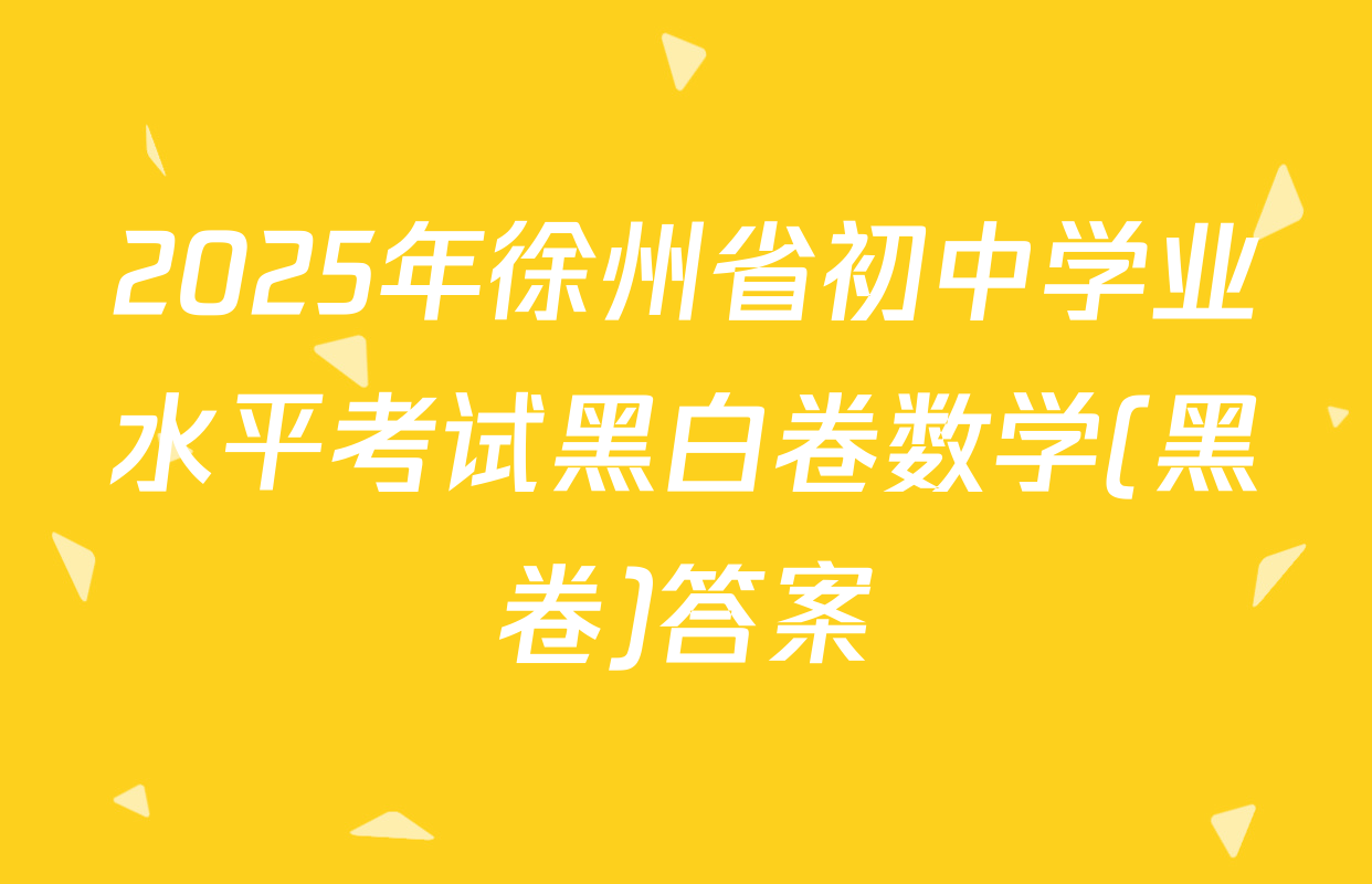 2025年徐州省初中学业水平考试黑白卷数学(黑卷)答案