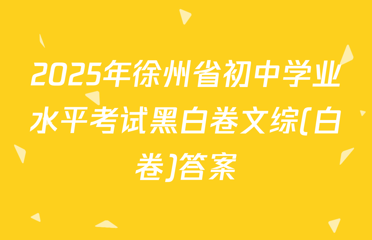 2025年徐州省初中学业水平考试黑白卷文综(白卷)答案
