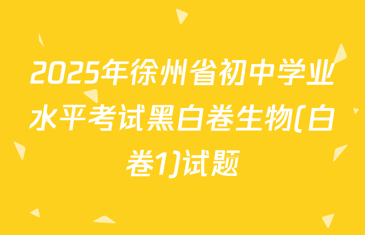 2025年徐州省初中学业水平考试黑白卷生物(白卷1)试题