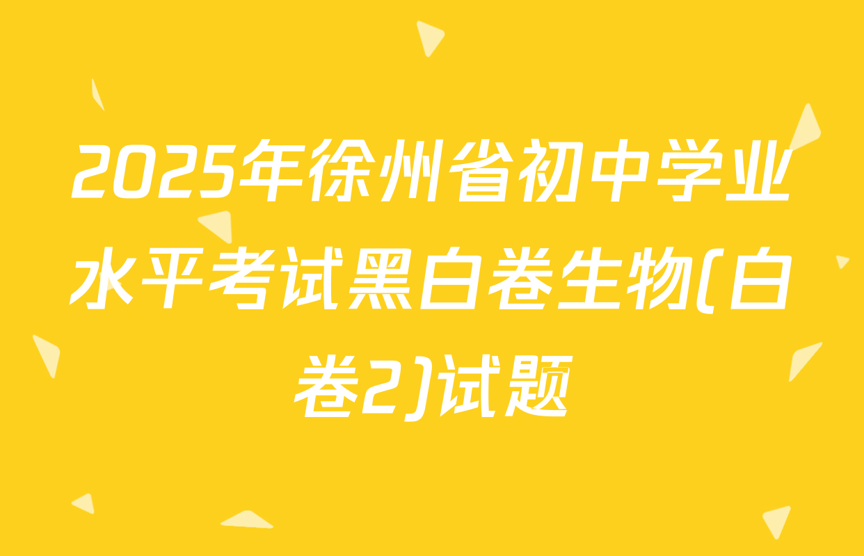 2025年徐州省初中学业水平考试黑白卷生物(白卷2)试题