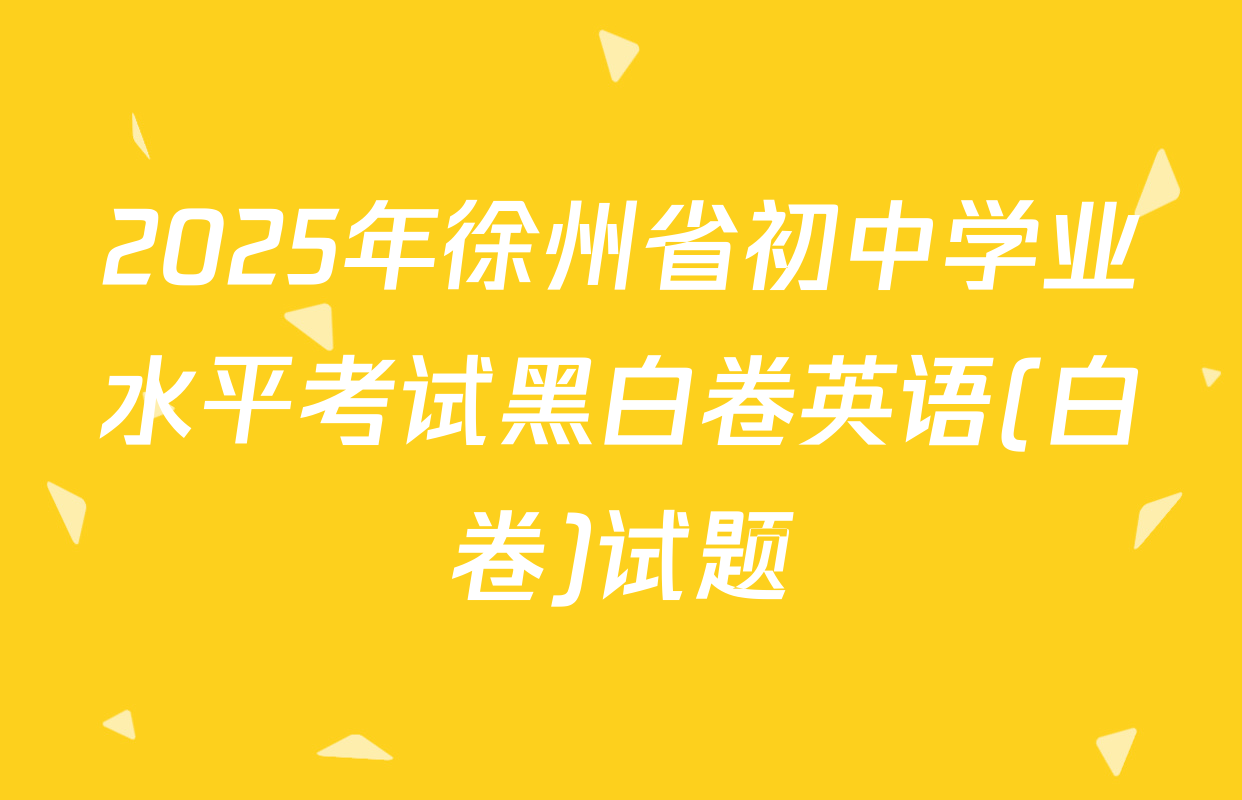 2025年徐州省初中学业水平考试黑白卷英语(白卷)试题