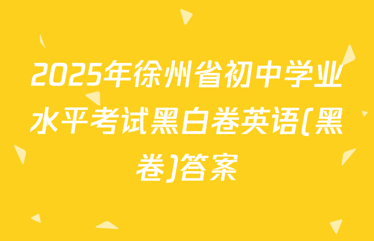 2025年徐州省初中学业水平考试黑白卷英语(黑卷)答案