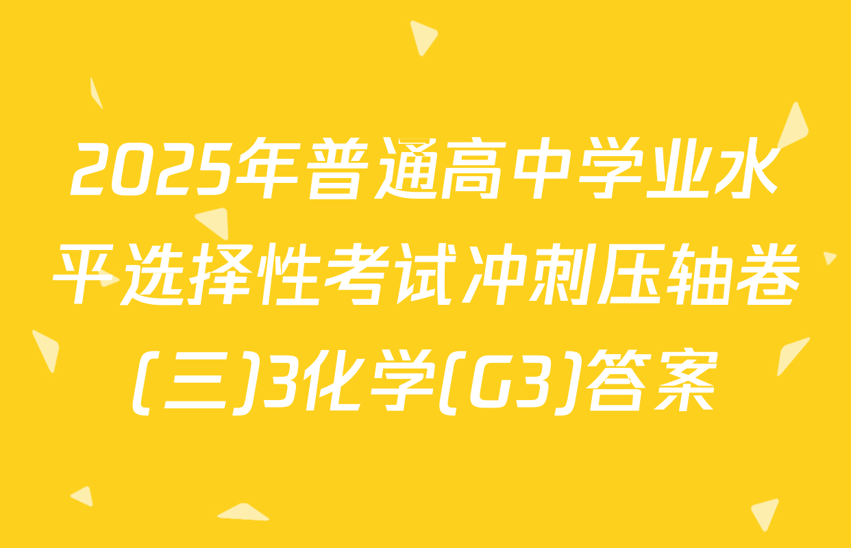 2025年普通高中学业水平选择性考试冲刺压轴卷(三)3化学(G3)答案