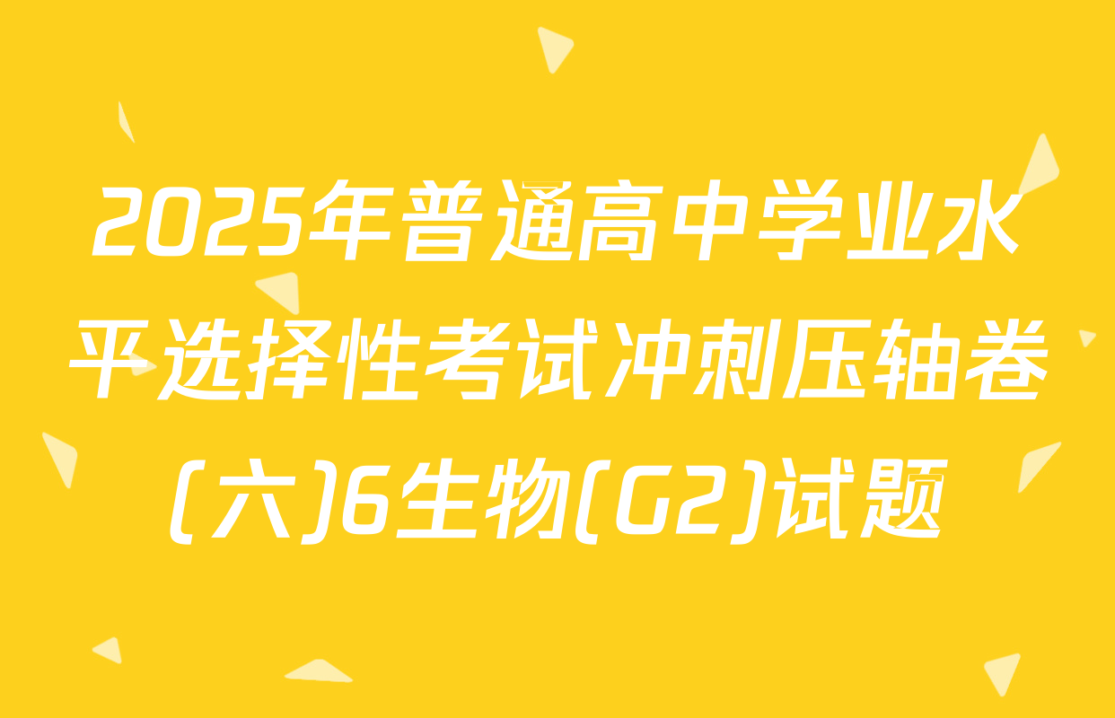2025年普通高中学业水平选择性考试冲刺压轴卷(六)6生物(G2)试题