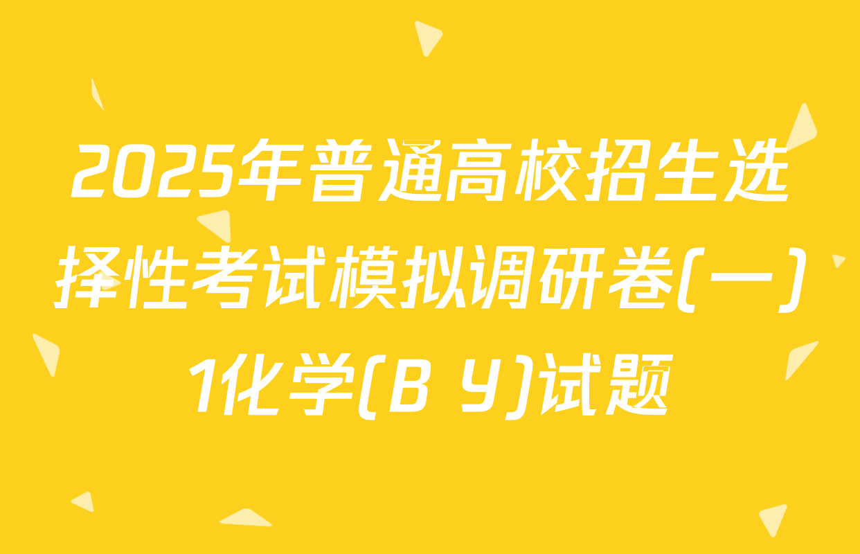 2025年普通高校招生选择性考试模拟调研卷(一)1化学(B Y)试题