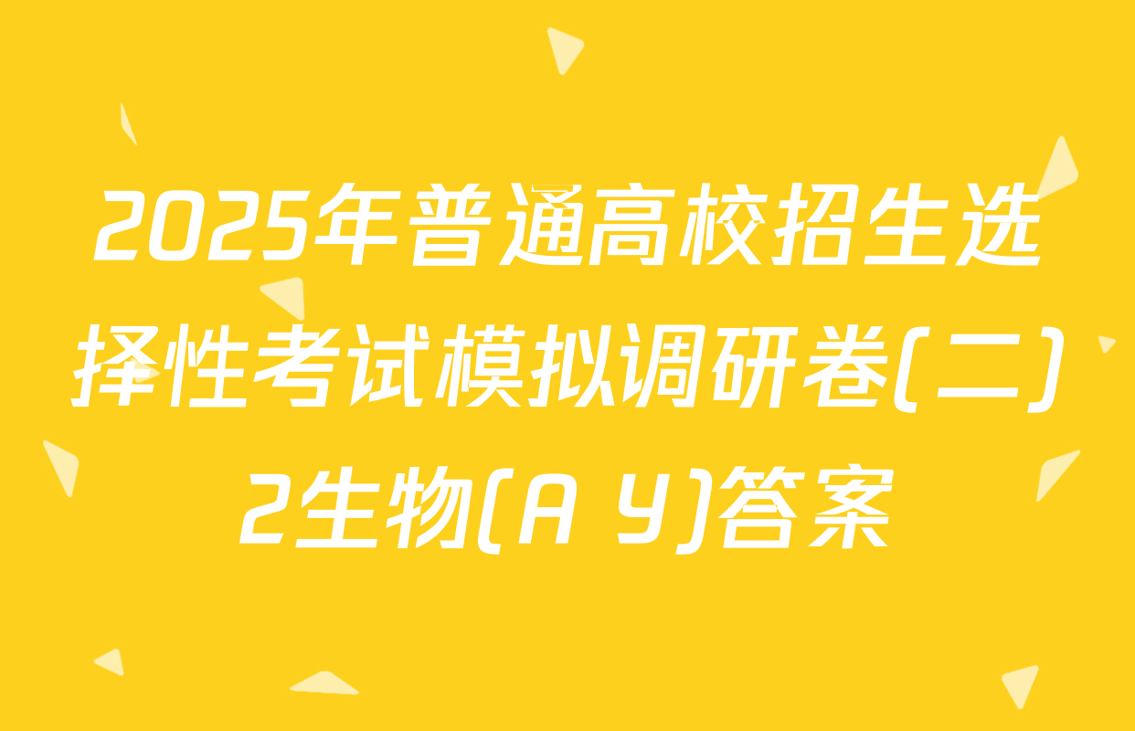 2025年普通高校招生选择性考试模拟调研卷(二)2生物(A Y)答案